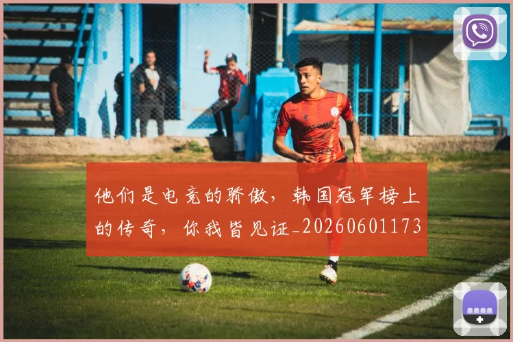 他们是电竞的骄傲，韩国冠军榜上的传奇，你我皆见证_20260601173351