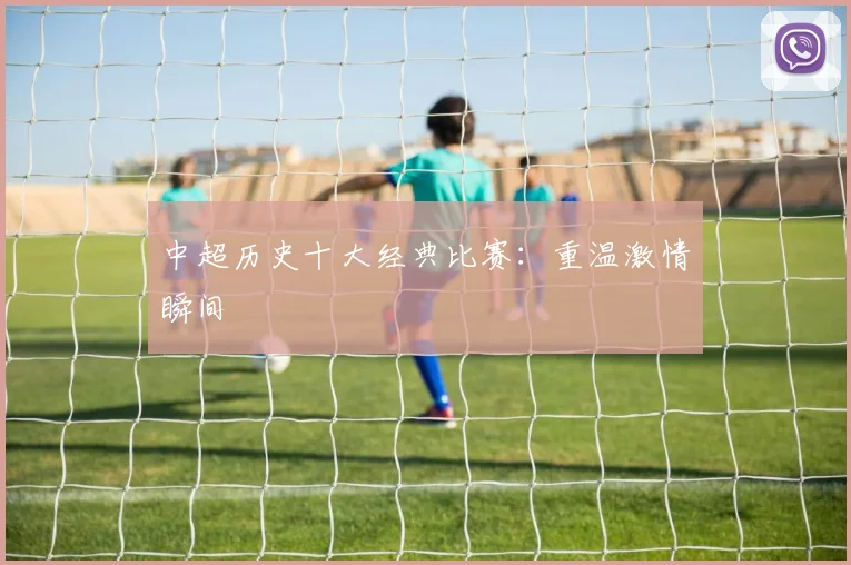 中超历史十大经典比赛：重温激情瞬间