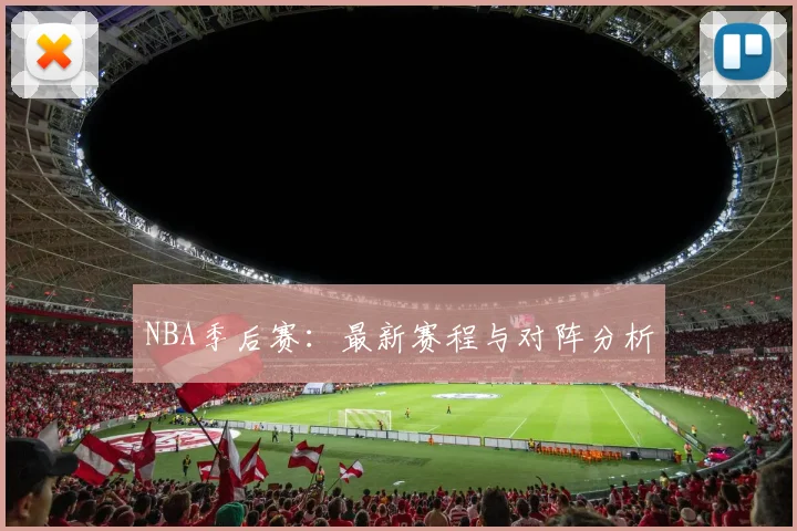 NBA季后赛：最新赛程与对阵分析
