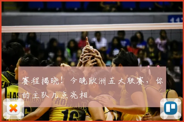 赛程揭晓！今晚欧洲五大联赛，你的主队几点亮相