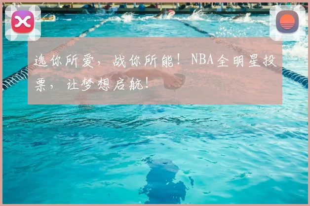 选你所爱，战你所能！NBA全明星投票，让梦想启航！